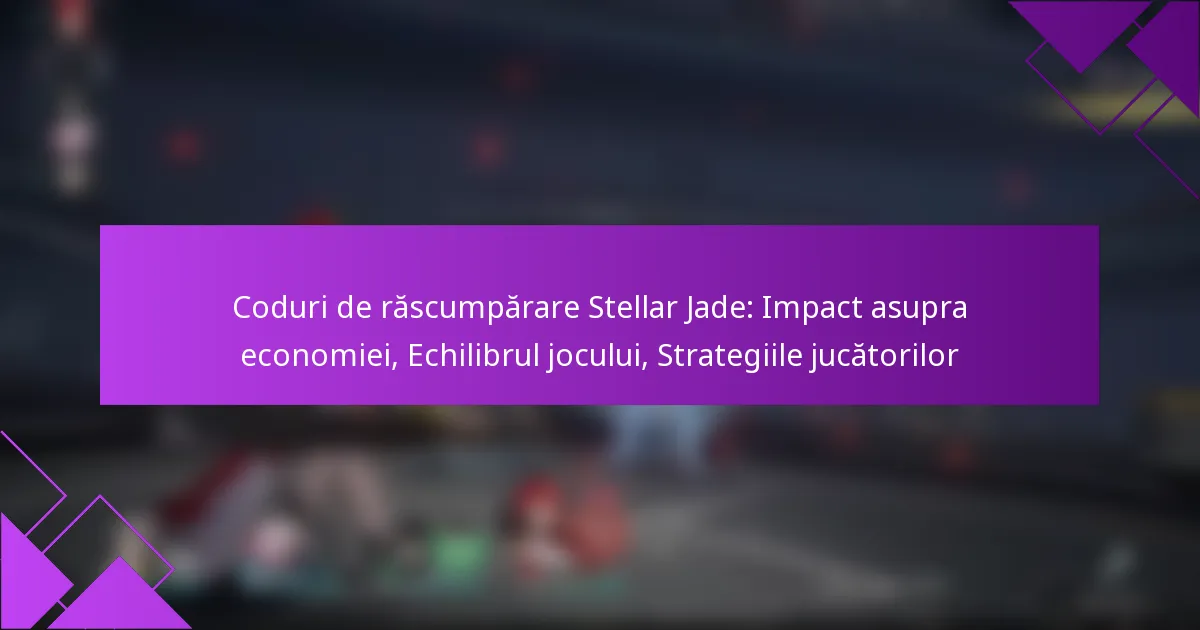 Coduri de răscumpărare Stellar Jade: Impact asupra economiei, Echilibrul jocului, Strategiile jucătorilor