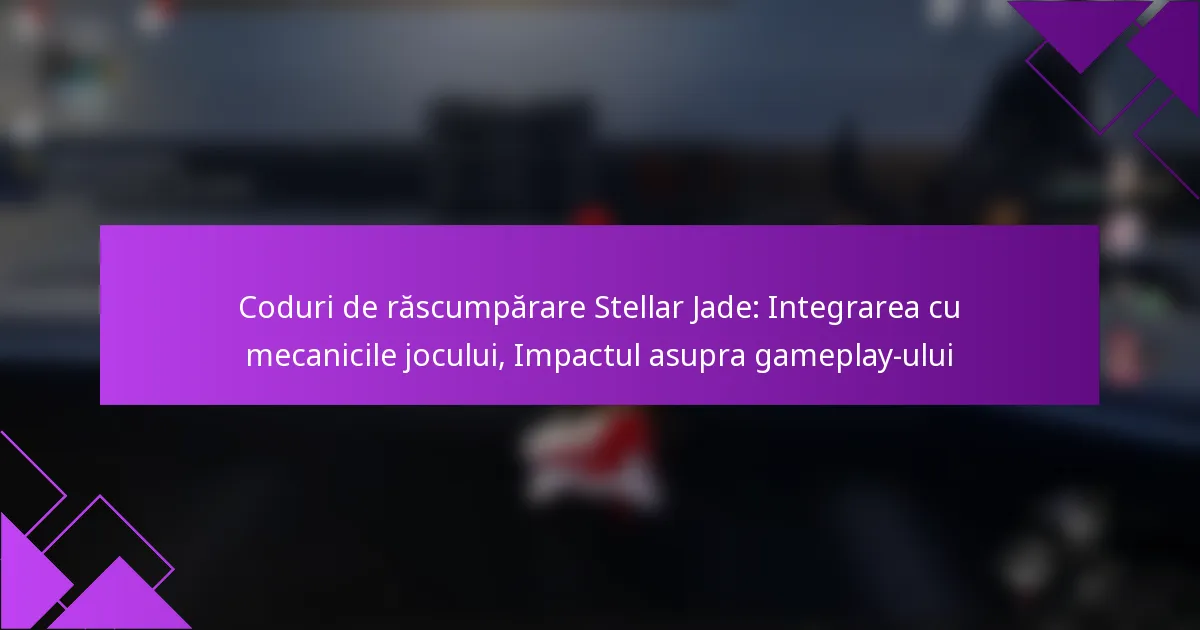 Coduri de răscumpărare Stellar Jade: Integrarea cu mecanicile jocului, Impactul asupra gameplay-ului
