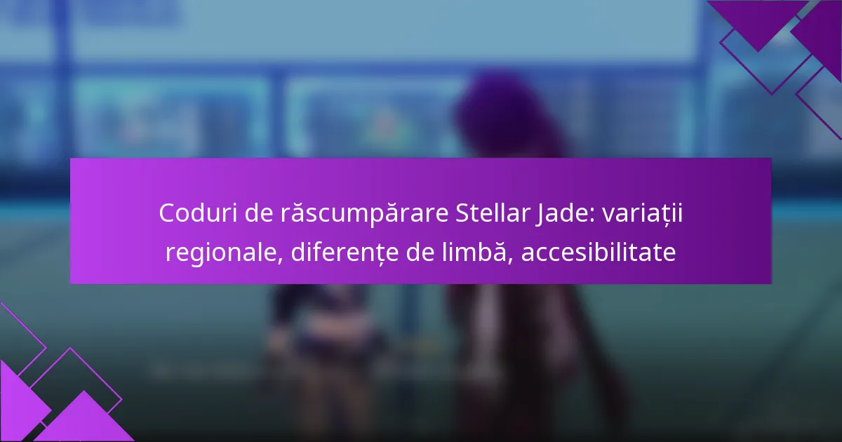 Coduri de răscumpărare Stellar Jade: variații regionale, diferențe de limbă, accesibilitate