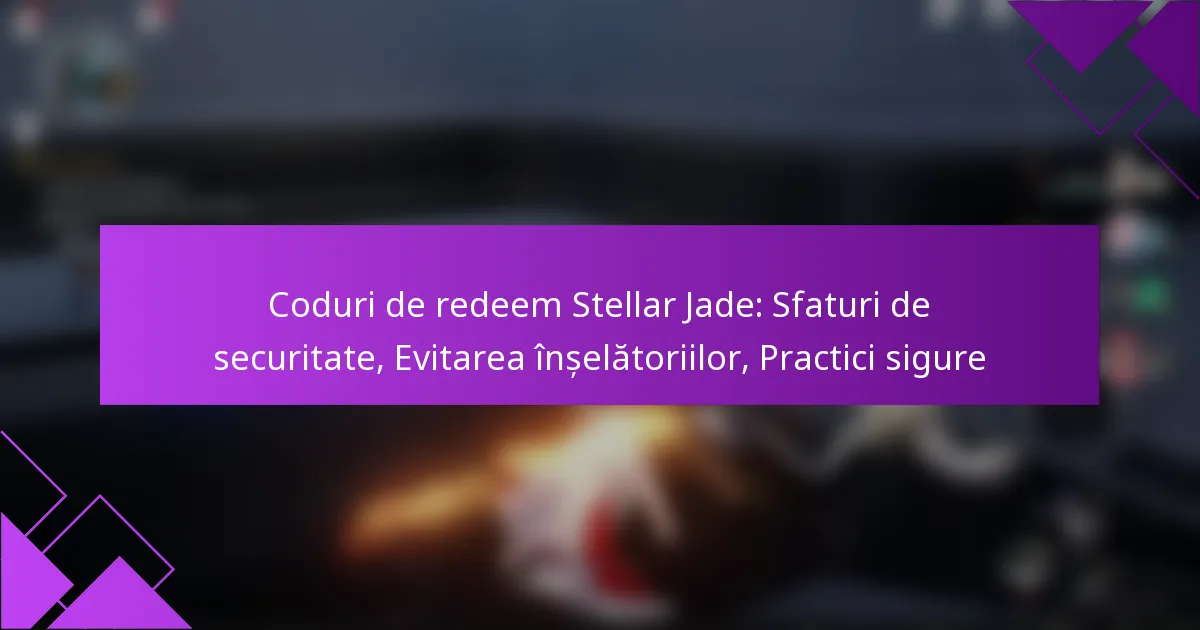 Coduri de redeem Stellar Jade: Sfaturi de securitate, Evitarea înșelătoriilor, Practici sigure