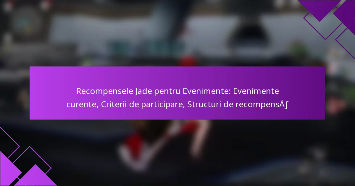Recompensele Jade pentru Evenimente: Evenimente curente, Criterii de participare, Structuri de recompensă