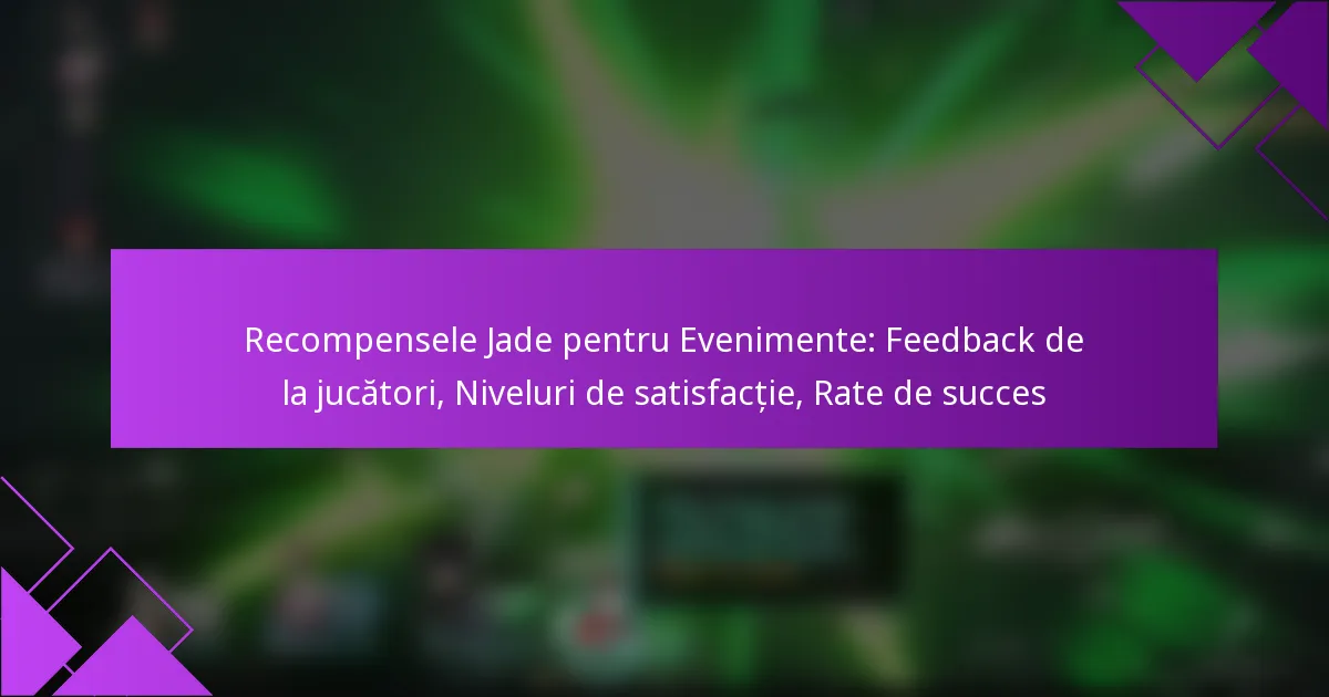 Recompensele Jade pentru Evenimente: Feedback de la jucători, Niveluri de satisfacție, Rate de succes