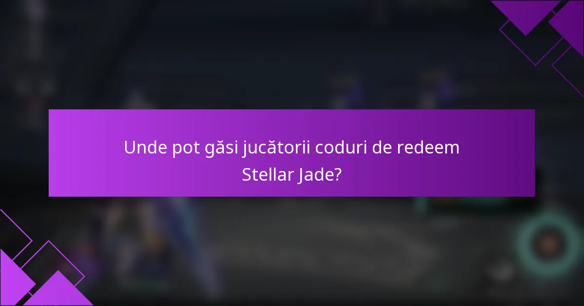Unde pot găsi jucătorii coduri de redeem Stellar Jade?