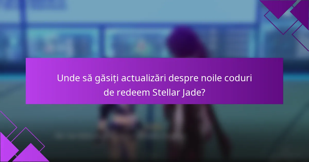 Unde să găsiți actualizări despre noile coduri de redeem Stellar Jade?